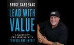 Bruce Cardenas Shares His Leadership Philosophy Behind Building Impactful Brands in New Book, Lead With Value